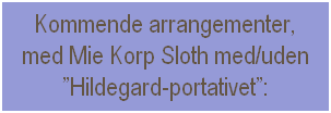 Tekstboks: Kommende arrangementer, med Mie Korp Sloth med/uden 
Hildegard-portativet:
